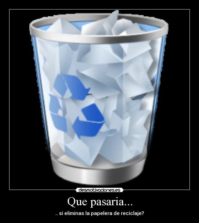 Que pasaria... - .. si eliminas la papelera de reciclaje?