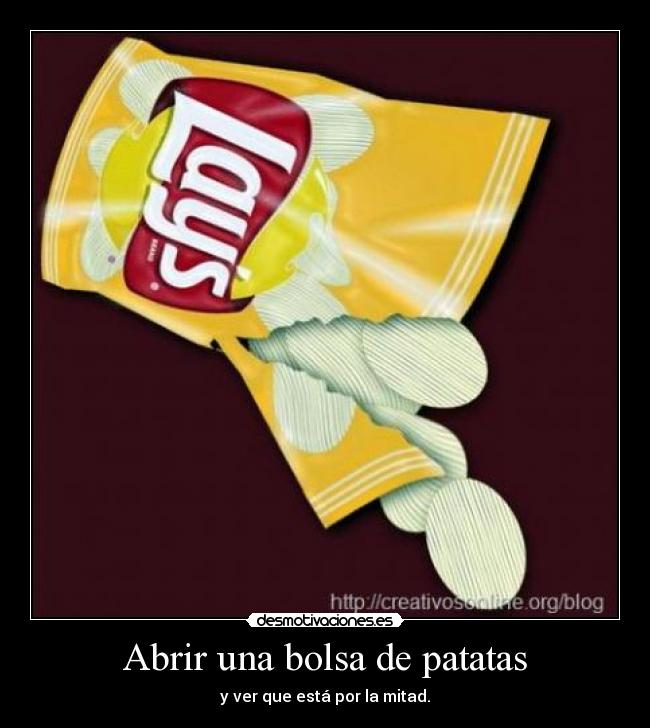Abrir una bolsa de patatas - y ver que está por la mitad.