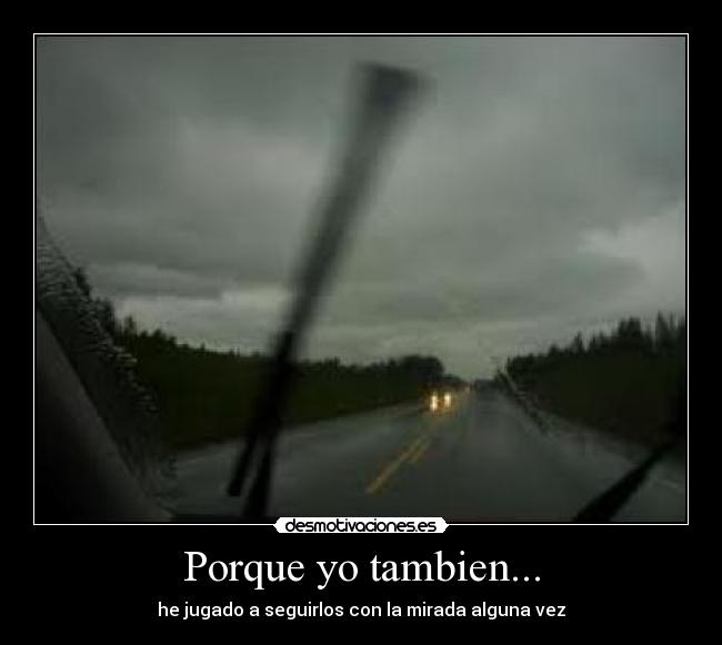 Porque yo tambien... -