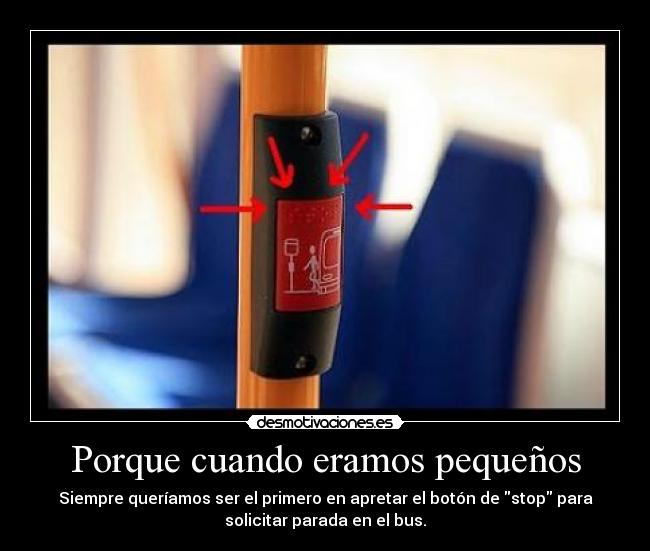 Porque cuando eramos pequeños - Siempre queríamos ser el primero en apretar el botón de stop para
solicitar parada en el bus.