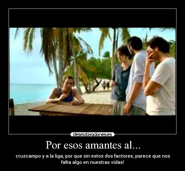 Por esos amantes al... - cruzcampo y a la liga, por que sin estos dos factores, parece que nos
falta algo en nuestras vidas!