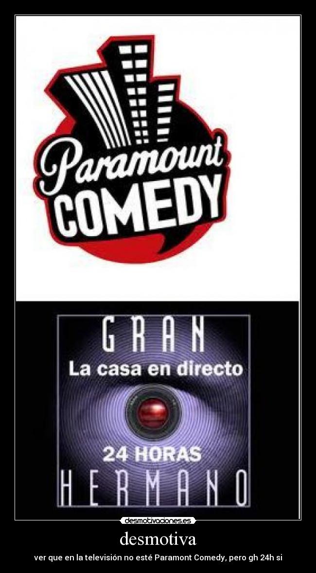 desmotiva - ver que en la televisión no esté Paramont Comedy, pero gh 24h si