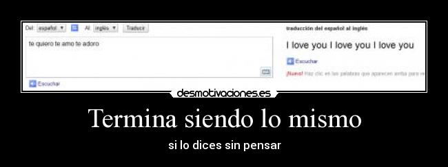 Termina siendo lo mismo - si lo dices sin pensar