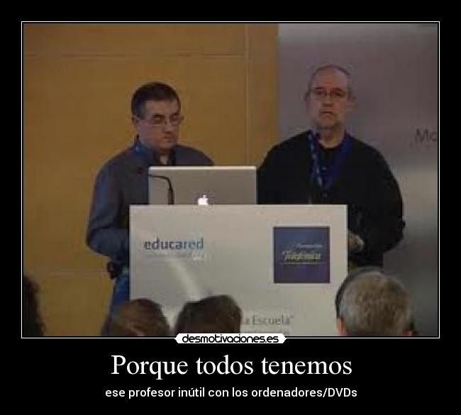 Porque todos tenemos - ese profesor inútil con los ordenadores/DVDs