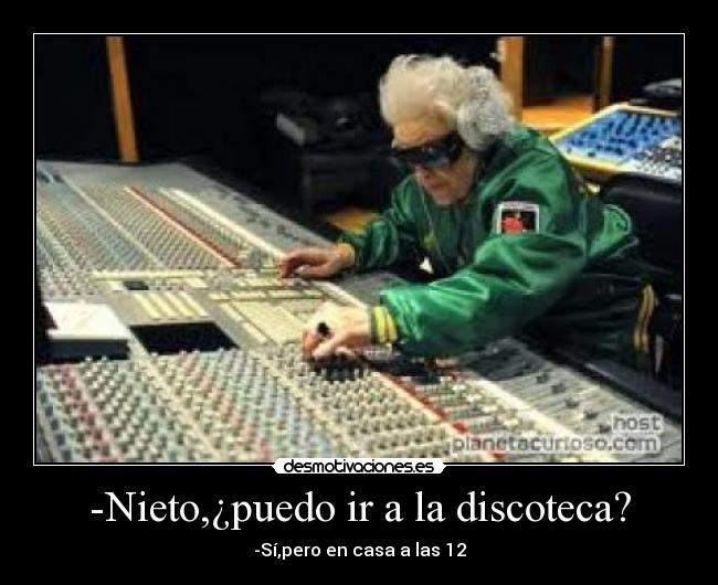 -Nieto,¿puedo ir a la discoteca? -