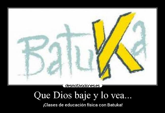 Que Dios baje y lo vea... - 
