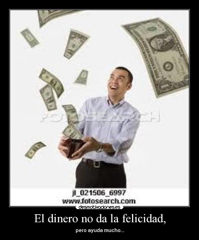 El dinero no da la felicidad, - pero ayuda mucho...