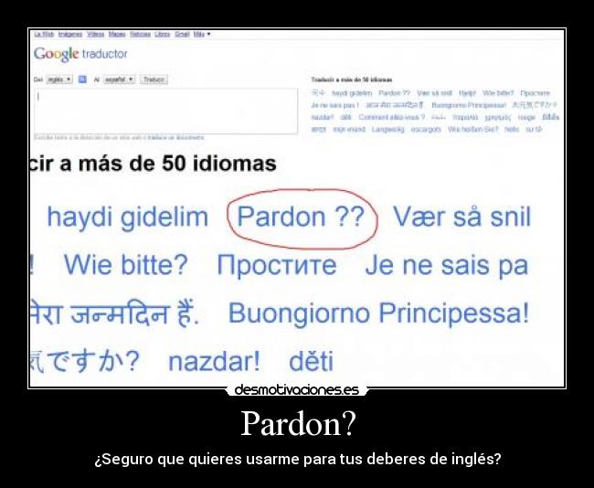 Pardon? - ¿Seguro que quieres usarme para tus deberes de inglés?