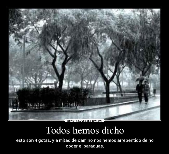 Todos hemos dicho - esto son 4 gotas, y a mitad de camino nos hemos arrepentido de no coger el paraguas.