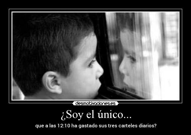 ¿Soy el único... - que a las 12:10 ha gastado sus tres carteles diarios?