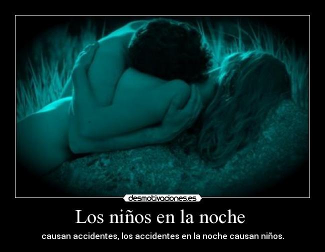 Los niños en la noche - causan accidentes, los accidentes en la noche causan niños.