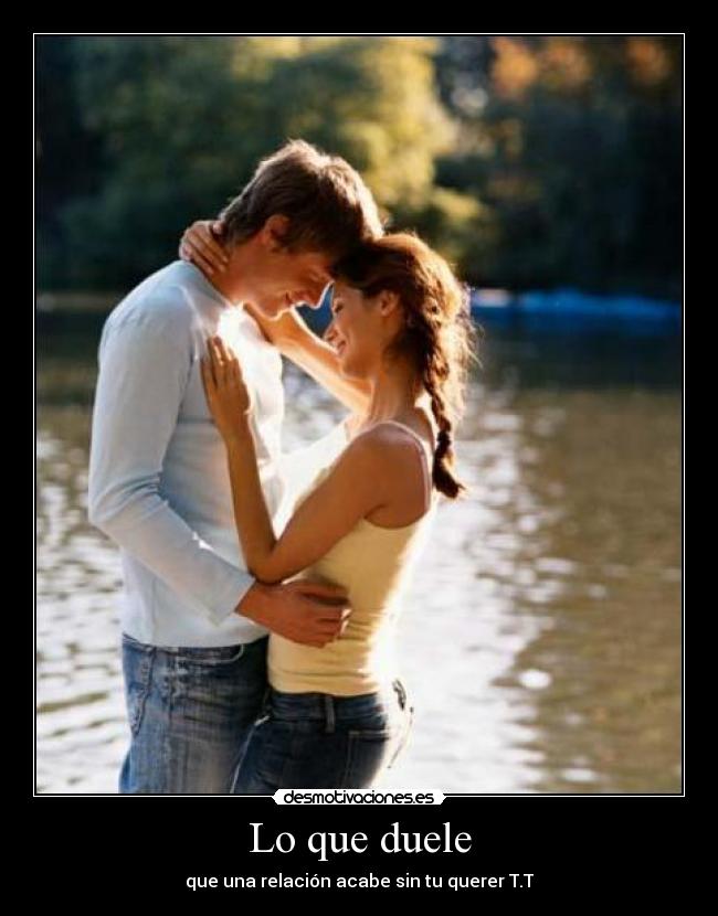 Lo que duele - que una relación acabe sin tu querer T.T