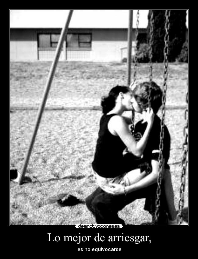 Lo mejor de arriesgar, - es no equivocarse