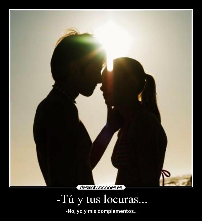 -Tú y tus locuras... - -No, yo y mis complementos...