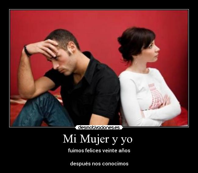 Mi Mujer y yo - fuimos felices veinte años
después nos conocimos