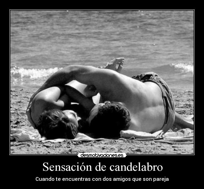 Sensación de candelabro - Cuando te encuentras con dos amigos que son pareja