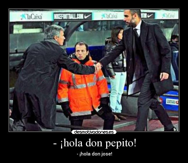 - ¡hola don pepito! - - ¡hola don jose!