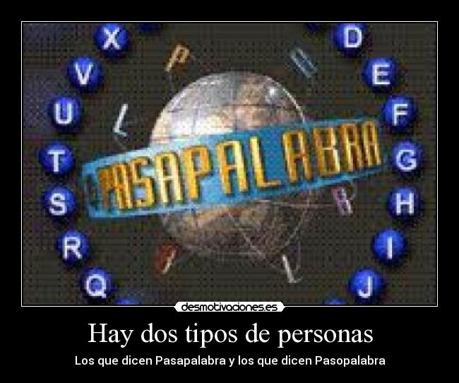 Hay dos tipos de personas - Los que dicen Pasapalabra y los que dicen Pasopalabra