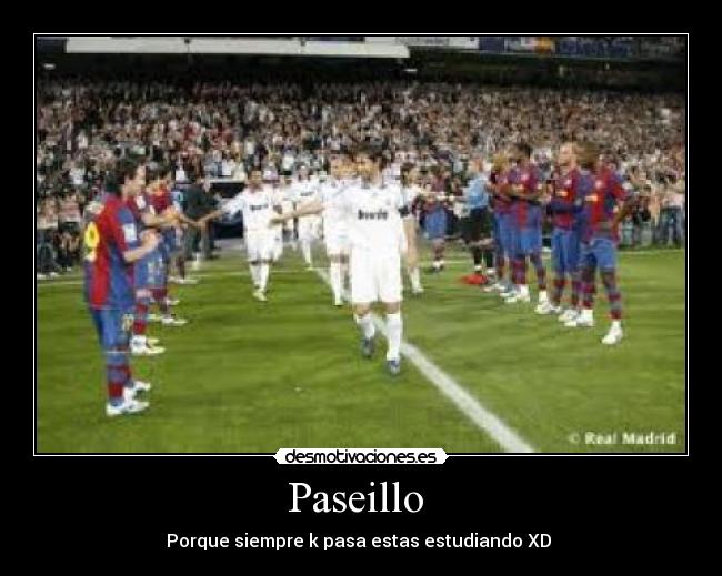 Paseillo  - Porque siempre k pasa estas estudiando XD 