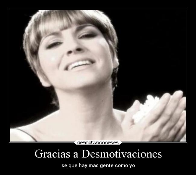 Gracias a Desmotivaciones - se que hay mas gente como yo