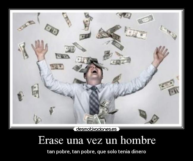 Erase una vez un hombre - tan pobre, tan pobre, que solo tenia dinero