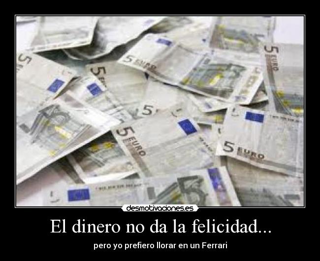 El dinero no da la felicidad... -