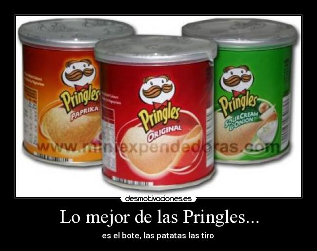 Lo mejor de las Pringles... - es el bote, las patatas las tiro