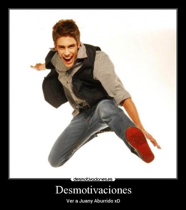 Desmotivaciones - Ver a Juany Aburrido xD