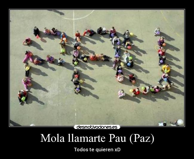 Mola llamarte Pau (Paz) - Todos te quieren xD