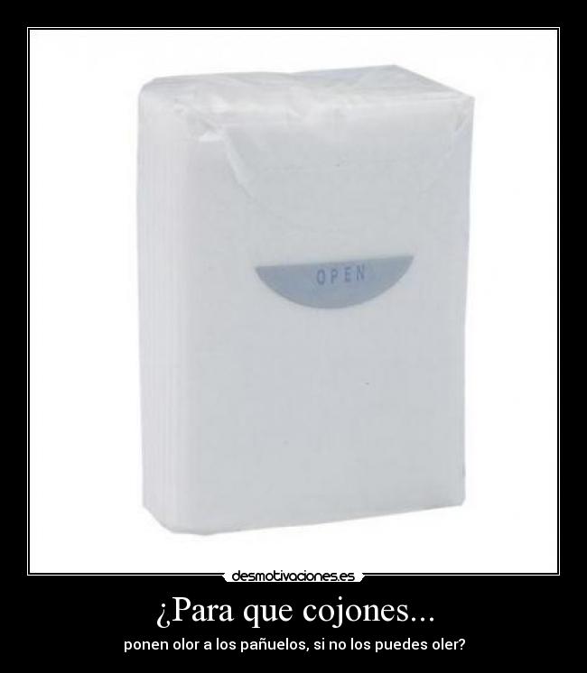 ¿Para que cojones... - ponen olor a los pañuelos, si no los puedes oler?
