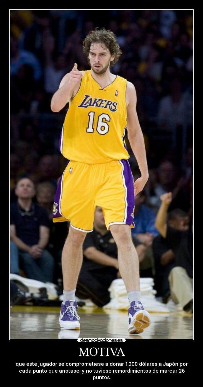 MOTIVA - que este jugador se comprometiese a donar 1000 dólares a Japón por
cada punto que anotase, y no tuviese remordimientos de marcar 26
puntos.
