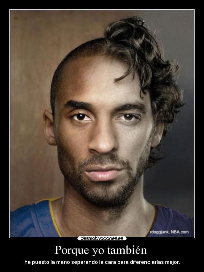 Porque yo también - he puesto la mano separando la cara para diferenciarlas mejor.
