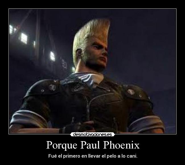 Porque Paul Phoenix - Fué el primero en llevar el pelo a lo cani.