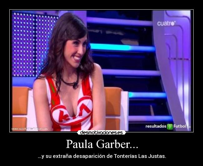 Paula Garber... - ...y su extraña desaparición de Tonterías Las Justas.