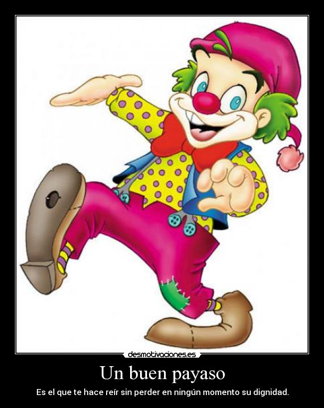 Un buen payaso - Es el que te hace reír sin perder en ningún momento su dignidad.