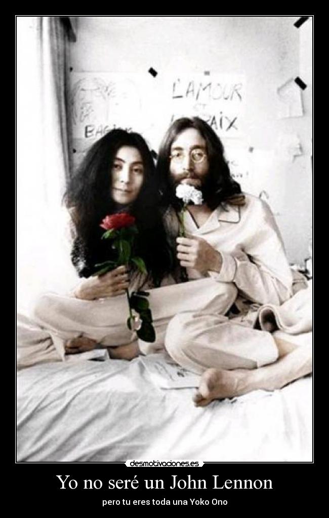 Yo no seré un John Lennon - pero tu eres toda una Yoko Ono