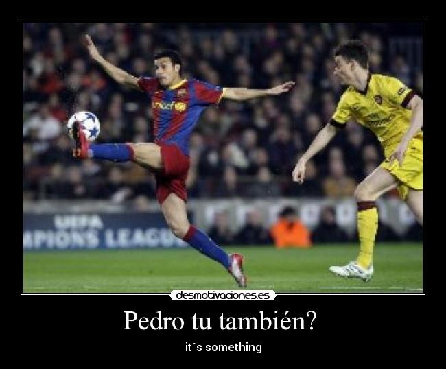 Pedro tu también?  - it´s something