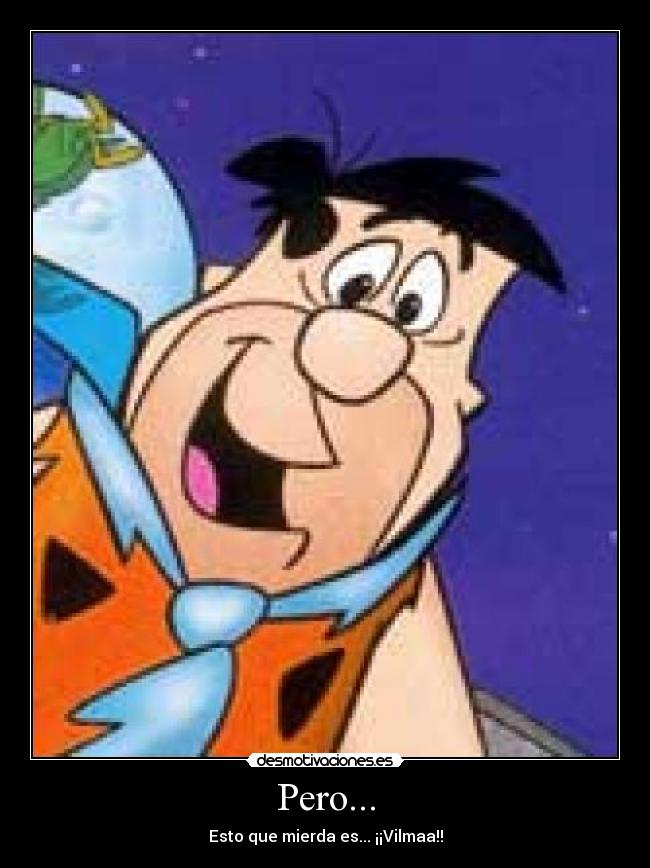 Pero... - Esto que mierda es... ¡¡Vilmaa!!