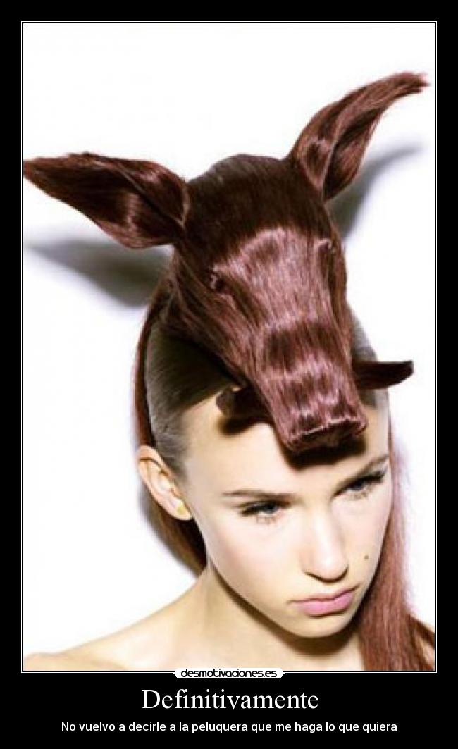 Definitivamente - No vuelvo a decirle a la peluquera que me haga lo que quiera