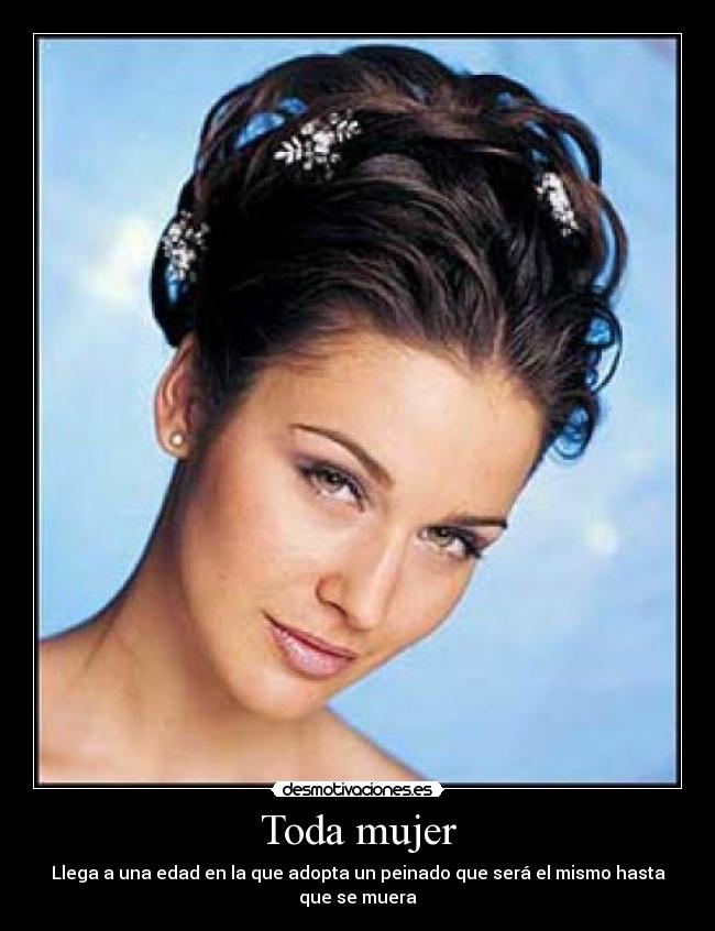 Toda mujer - Llega a una edad en la que adopta un peinado que será el mismo hasta que se muera