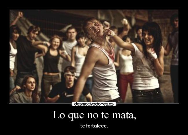 Lo que no te mata, -