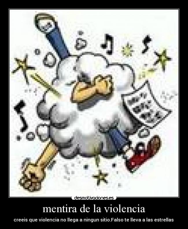 mentira de la violencia - creeis que violencia no llega a ningun sitio.Falso te lleva a las estrellas 