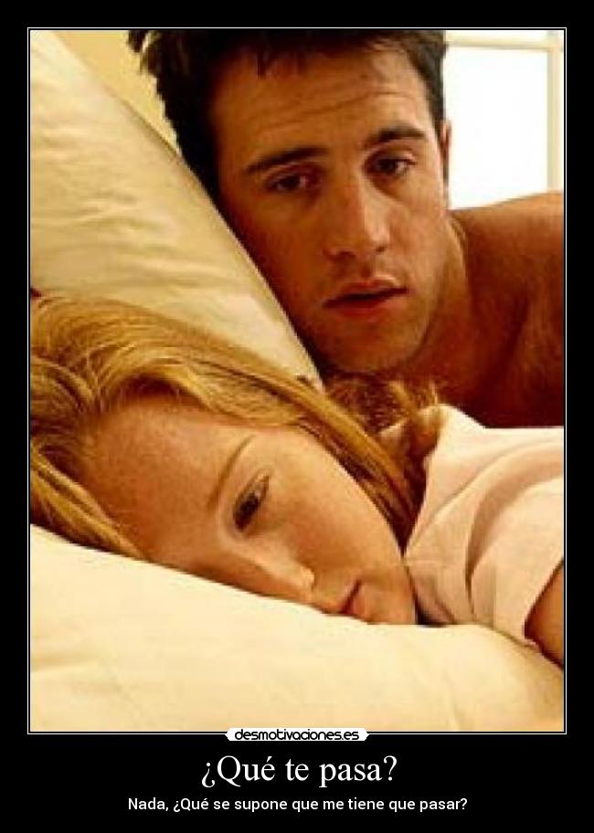 ¿Qué te pasa? -