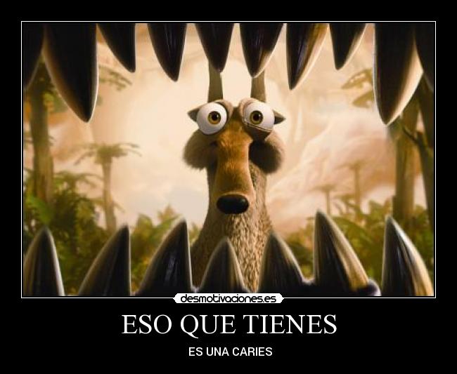 ESO QUE TIENES - ES UNA CARIES