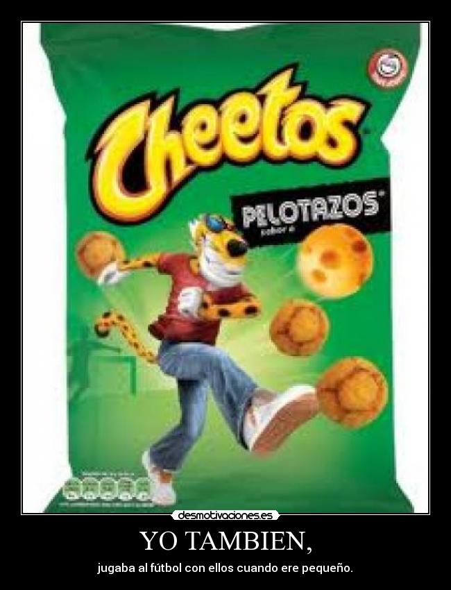 YO TAMBIEN, - jugaba al fútbol con ellos cuando ere pequeño.