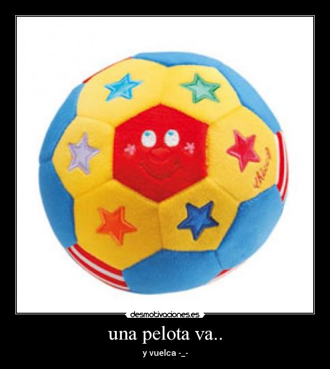 una pelota va.. - y vuelca -_-