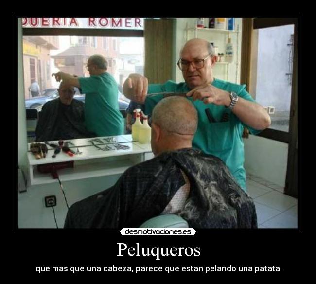 Peluqueros - que mas que una cabeza, parece que estan pelando una patata.