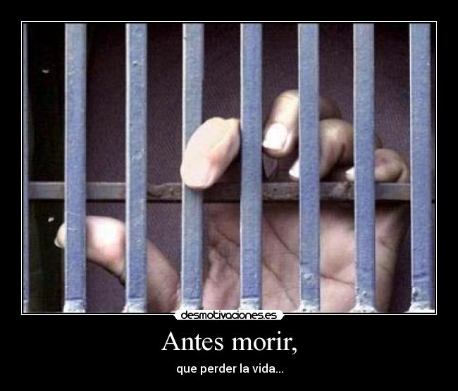 Antes morir, - que perder la vida...