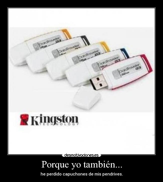 Porque yo también... - he perdido capuchones de mis pendrives.