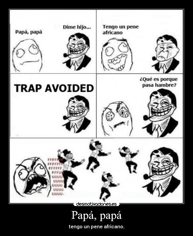 Papá, papá - tengo un pene africano.